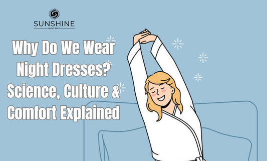 Why Do We Wear Night Dresses? Science, Culture & Comfort Explained