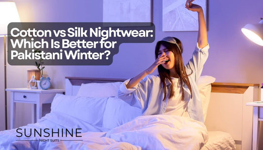 Cotton vs Silk Nightwear: Which Is Better for Pakistani Winter?
